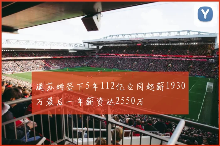 道苏姆签下5年112亿合同起薪1930万最后一年薪资达2550万