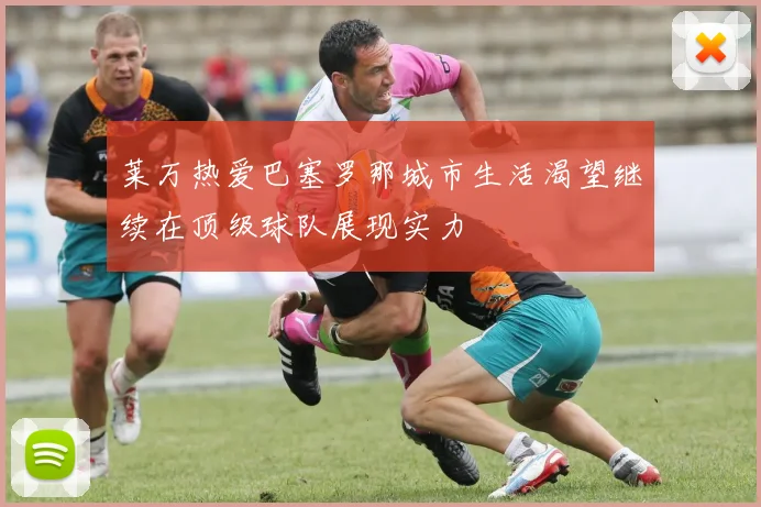 莱万热爱巴塞罗那城市生活渴望继续在顶级球队展现实力